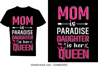 Mom is my paradise daughter is her queen t-shirt design, mother's day love mom,
best selling design. 
funny t-shirt. 
typography creative custom t-shirt design
