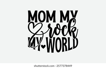 Mom My Rock My World - Mom T-Shirt Design, Illustration With Hand-Lettering And Decoration Elements, Silhouette Cameo, Files For Cutting.