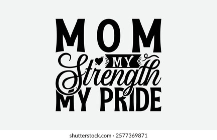 Mom My Strength My Pride - Mom T-Shirt Design, Illustration For Prints On T-Shirts And Bags, Files As Cutting, Isolated Background.