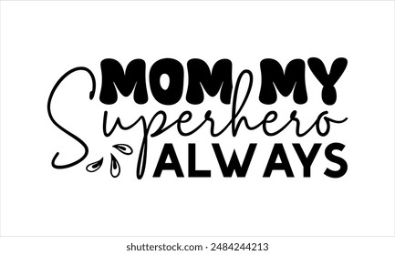 mom my superhero always-mom t shirt design lettering and decoration elements,Hand drawn vintage illustration with hand Cricut for,Cut Files For stickers, Templet, mugs, etc Vector EPS 10