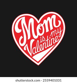 Mom Is My Valentine Typography Design – Perfect for Mother's Day and Valentine's Day T-Shirts