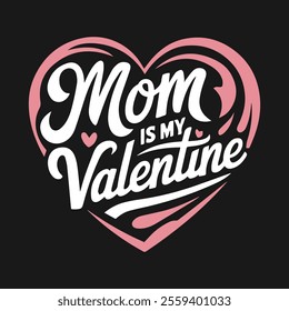 Mom Is My Valentine Typography Design – Perfect for Mother's Day and Valentine's Day T-Shirts