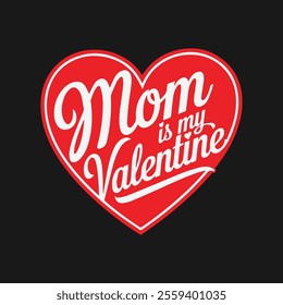 Mom Is My Valentine Typography Design – Perfect for Mother's Day and Valentine's Day T-Shirts