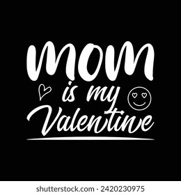 Mom is my valentine valentine's day, romance, valentine, vector, happy, design, 14th, happy valentines day, february 14, romantic
