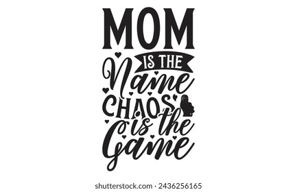 Mom is the name chaos is the game - Lettering design for greeting banners, Mouse Pads, Prints, Cards and Posters, Mugs, Notebooks, Floor Pillows and T-shirt prints design.