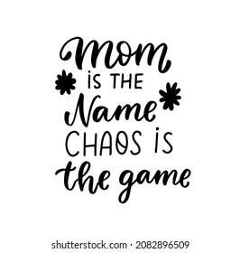 Mom is the name, chaos is the game. Mom life funny quote. Parenting, raising kids mom saying. Hand lettering mother day design element