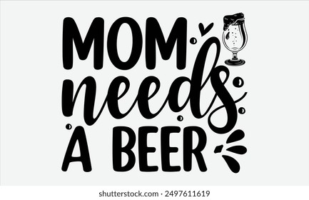 Mom needs a beer - Uplifting vector illustration quotes, perfect for printable posters, tote bags, mugs, and t-shirt designs. Add a touch of inspiration to your everyday items.