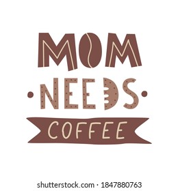 Mom needs coffee. Hand drawn modern typography. Vector illustration. Isolated on white background. Hand drawn  lettering for posters, cards, t-shirts.