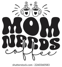Mom Needs Coffee - Mom Mama Mother's Day T-shirt And SVG Design, Mom Mama SVG Quotes Design, Vector EPS Editable Files, can you download this Design.