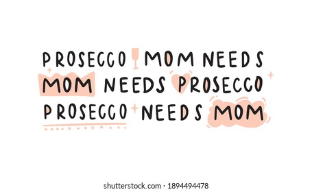 Mom needs prosecco hand drawn vector lettering. Funny phrase with design elements. T shirt print, postcard, banner design element