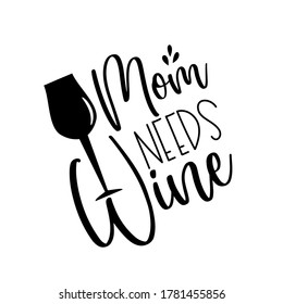 Mom Needs Wine- Funny Calligraphy With Wine Glass. Good For T Shirt Print, Card, Poster, Mug, And Gift Design.