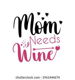 Mom Needs Wine - Funny Calligraphy For Mother's Day Or Other. Good For T Shirt Print, Card, Poster, Mug, And Gift Design.