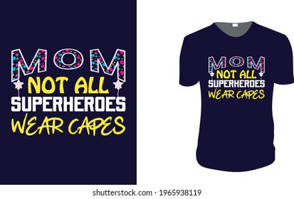 Mom Not All Superheroes Wear Capes. Mother's Day T-Shirt, Mother's Day Vector graphic for t shirt. Vector graphic, typographic poster or t-shirt. Mother's Day style background.