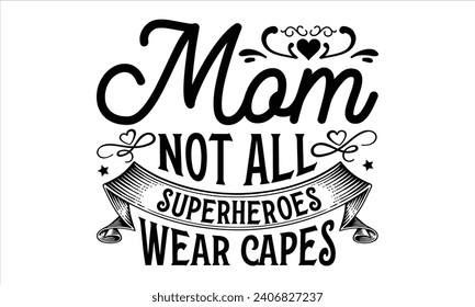 Mom not all superheroes wear capes - Mother’s Day T-Shirt Design, Mommy Love Sayings, Hand Drawn Lettering Phrase, Vector Template for Cards Posters and Banners, Template.