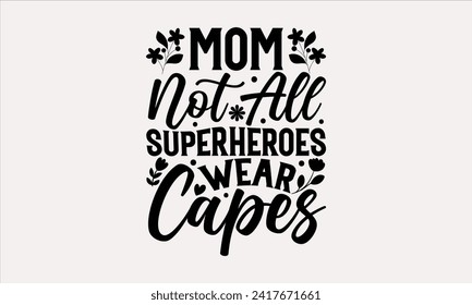 Mom Not All Superheroes Wear Capes - Mother's Day T Shirt Design, Hand drawn lettering and calligraphy, simple, lettering For stickers, mugs, etc.