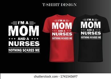 I'm a mom and an nurse nothing scares me.mom t-shirt design. dad t-shirt design.nurse t-shirt design