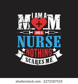 I am a mom and nurse nothing scares me - nurse typographic slogan design vector.
