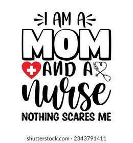 I Am a Mom and a Nurse Nothing Scares Me svg vector Illustration isolated on white background. Nurse life with stethoscope. Decoration for shirt and scrapbooking. Nurse quote