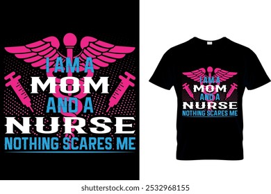 I AM A MOM AND A NURSE NOTHING SCARES ME - NURSE T SHIRT DESIGN