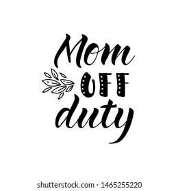 Mom off duty. Lettering. Ink illustration. Modern brush calligraphy Isolated on white background