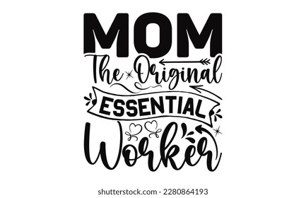 Mom The Original Essential Worker - Mother's Day SVG Design Hand drawn lettering phrase, Illustration  for prints on t-shirts, bags, posters, cards, Mug, and EPS, Files Cutting.
 svg