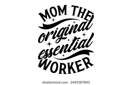 Mom the original essential worker - Mom t-shirt design, isolated on white background, this illustration can be used as a print on t-shirts and bags, cover book, template, stationary or as a poster.