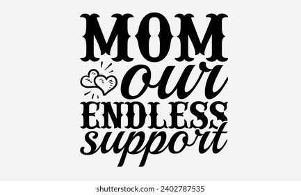 Mom Our Endless Support -Mother's Day T-Shirt Designs, Take Your Dreams Seriously, It's Never Too Late To Start Something New, Calligraphy Motivational Good Quotes, For Poster, Hoodie, Wall, Flyer And