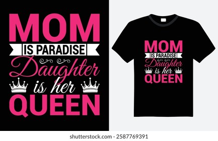 Mom is paradise daughter is her queen, happy mother's day t-shirt design. motivational typography, template, lettering, mother and daughter quote, vector, A perfect symbol of love and royalty.