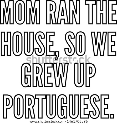 Mom ran the house so we grew up Portuguese