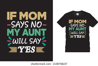 If Mom Says No My Aunt Will Say Yes Mothers Day T shirt Design