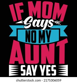 If Mom Says No My Aunt Say Yes, Superhero Mom, Mother Typography T Shirt, Love Mom Saying Vector Illustration
