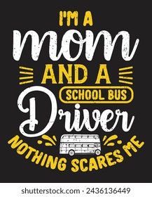 I am a mom and a school bus driver nothing scares me typographic design with grunge effect