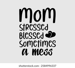 Mom Stressed Blessed Sometimes A Mess, Mom Quotes, Quotes about Mother, funny mom design, Mothers Day Design, Mother's day typographic t shirt design