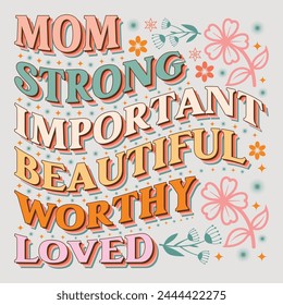 Mom Strong Important Beautiful Worthy Loved Mom Mama Mother's Day T-Shirt Graphic.