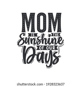 Mom is the sunshine of our days, mother's day lettering design