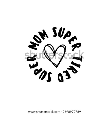 Mom super tired super circular badge with heart centered on white. Honest Mom humor design is perfect for Mother's Day gifts and tired parent merchandise.