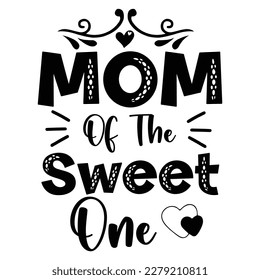 Mom of the sweet one, Mother's day shirt print template,  typography design for mom mommy mama daughter grandma girl women aunt mom life child best mom adorable shirt