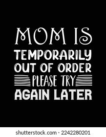 MOM IS TEMPORARILY OUT OF ORDER PLEASE TRY AGAIN LATER. T-SHIRT DESIGN. PRINT TEMPLATE. TYPOGRAPHY VECTOR ILLUSTRATION.