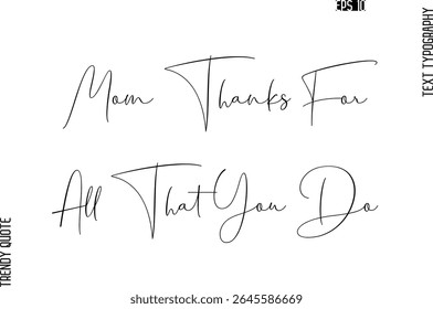 Mom Thanks For All That You Do   Cursive Typography Text Trendy Quote For T-Shirt Designs