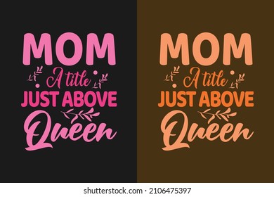 Mom a title just above queen typography mom or mother's day t shirt design