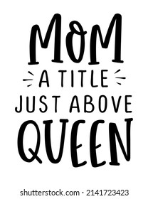 Mom a title just above Queen - quote lettering inscription with white background