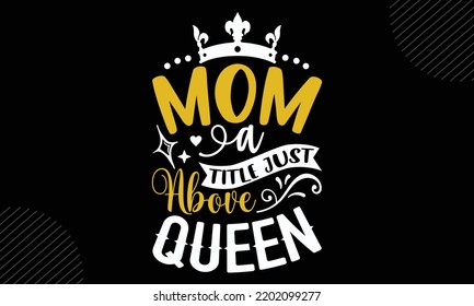 Mom A Title Just Above Queen - Mom T shirt Design, Hand lettering illustration for your design, Modern calligraphy, Svg Files for Cricut, Poster, EPS