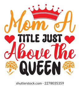 Mom a Title Just Above the Queen T-shirt Design Vector File svg