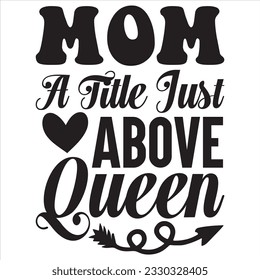 Mom A Title Just Above Queen t-shirt design vector file