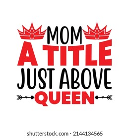 mom a title just above queen,T shirt design ,Vector file.