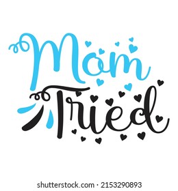 Mom Tried - Mom-Mother's Day T-shirt And SVG Design, Vector File, can you download.