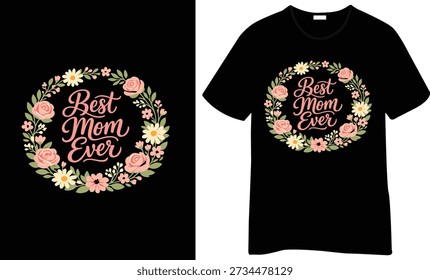 Diseño de camiseta "Best Mom Ever" con una corona floral circular con flores pastel suaves y letras de escritura elegantes. Dulce y clásico gráfico con temática de mamá.
