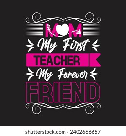 Mom T-Shirt Design
Mom My First Teacher My Forever Friend