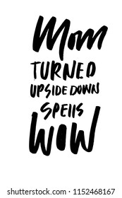 Mom turned upside down calls wow. Hand lettering for your design