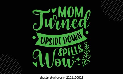 Mom Turned Upside Down Spells Wow  - Mom T shirt Design, Modern calligraphy, Cut Files for Cricut Svg, Illustration for prints on bags, posters